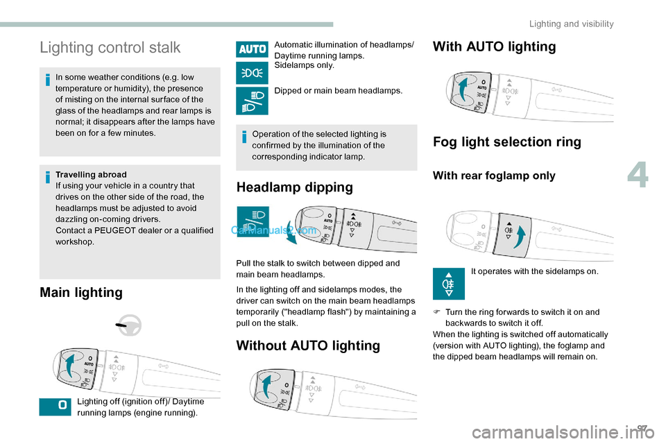 Peugeot Expert 2019 Owners Manual 97
Lighting control stalk
In some weather conditions (e.g. low 
temperature or humidity), the presence 
of misting on the internal sur face of the 
glass of the headlamps and rear lamps is 
normal; it