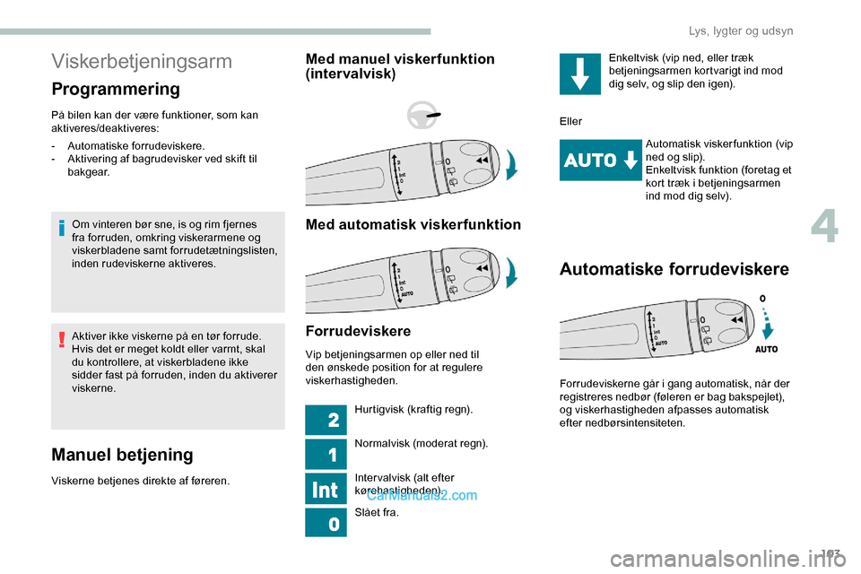 Peugeot Expert 2019 Instruktionsbog (in Danish) 103
Viskerbetjeningsarm
Programmering
På bilen kan der være funktioner, som kan
aktiveres/deaktiveres:Om vinteren bør sne, is og rim fjernes
fra forruden, omkring viskerarmene og
viskerbladene s Peugeot Expert 2019 Instruktionsbog (in Danish) 103
Viskerbetjeningsarm
Programmering
På bilen kan der være funktioner, som kan
aktiveres/deaktiveres:Om vinteren bør sne, is og rim fjernes
fra forruden, omkring viskerarmene og
viskerbladene s