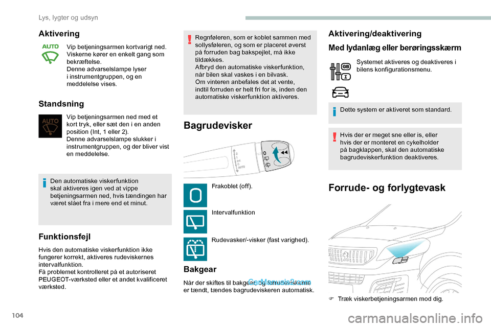 Peugeot Expert 2019 Instruktionsbog (in Danish) 104
Forrude- og forlygtevask
Aktivering
Vip betjeningsarmen kortvarigt ned.
Viskerne kører en enkelt gang som
bekræftelse.
Denne advarselslampe lyser
i instrumentgruppen, og en
meddelelse vises.
Peugeot Expert 2019 Instruktionsbog (in Danish) 104
Forrude- og forlygtevask
Aktivering
Vip betjeningsarmen kortvarigt ned.
Viskerne kører en enkelt gang som
bekræftelse.
Denne advarselslampe lyser
i instrumentgruppen, og en
meddelelse vises.