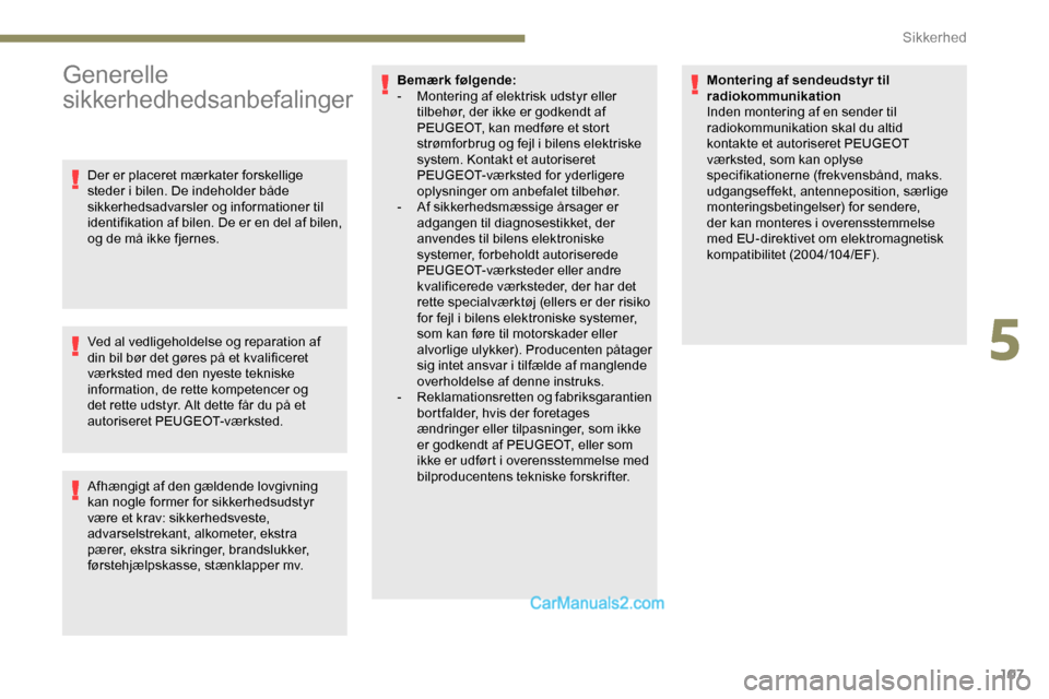 Peugeot Expert 2019  Instruktionsbog (in Danish) 107
Generelle 
sikkerhedhedsanbefalinger
Der er placeret mærkater forskellige 
steder i bilen. De indeholder både 
sikkerhedsadvarsler og informationer til 
identifikation af bilen. De er en del af 