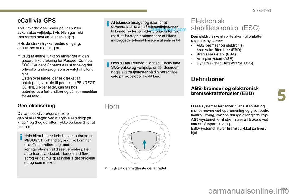 Peugeot Expert 2019 Instruktionsbog (in Danish) 109
eCall via GPS
** Brug af denne funktion afhænger af den geografiske dækning for Peugeot Connect
SOS, Peugeot Connect Assistance og det
officielle landesprog, som er valgt af bilens
e j e r.
L Peugeot Expert 2019 Instruktionsbog (in Danish) 109
eCall via GPS
** Brug af denne funktion afhænger af den geografiske dækning for Peugeot Connect
SOS, Peugeot Connect Assistance og det
officielle landesprog, som er valgt af bilens
e j e r.
L
