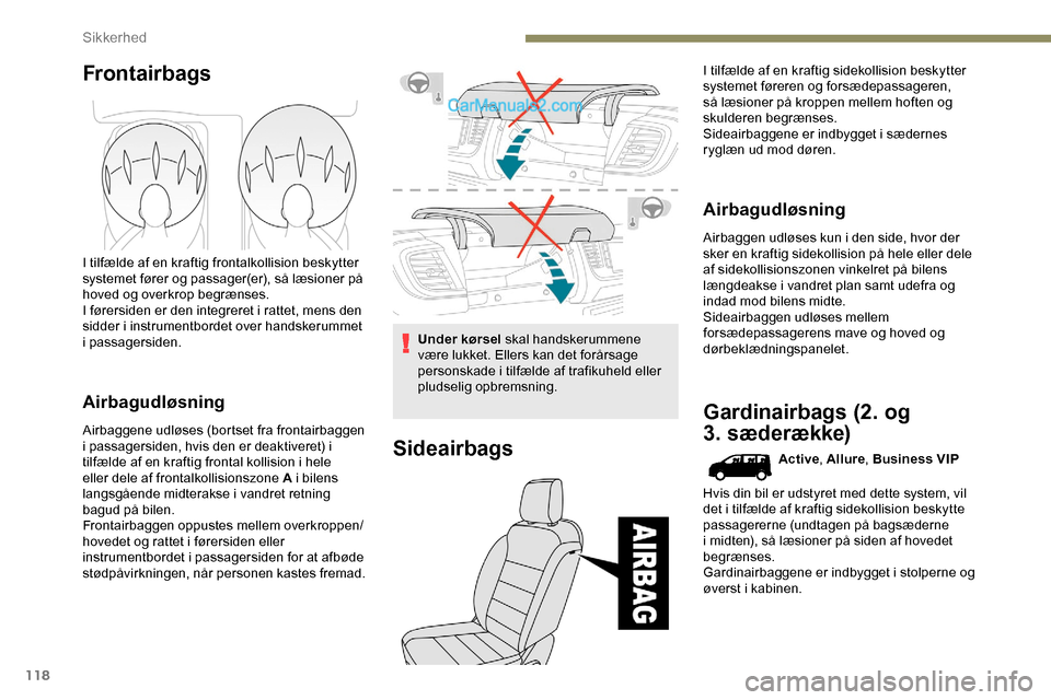 Peugeot Expert 2019  Instruktionsbog (in Danish) 118
Frontairbags
I tilfælde af en kraftig frontalkollision beskytter 
systemet fører og passager(er), så læsioner på 
hoved og overkrop begrænses.
I førersiden er den integreret i rattet, mens 