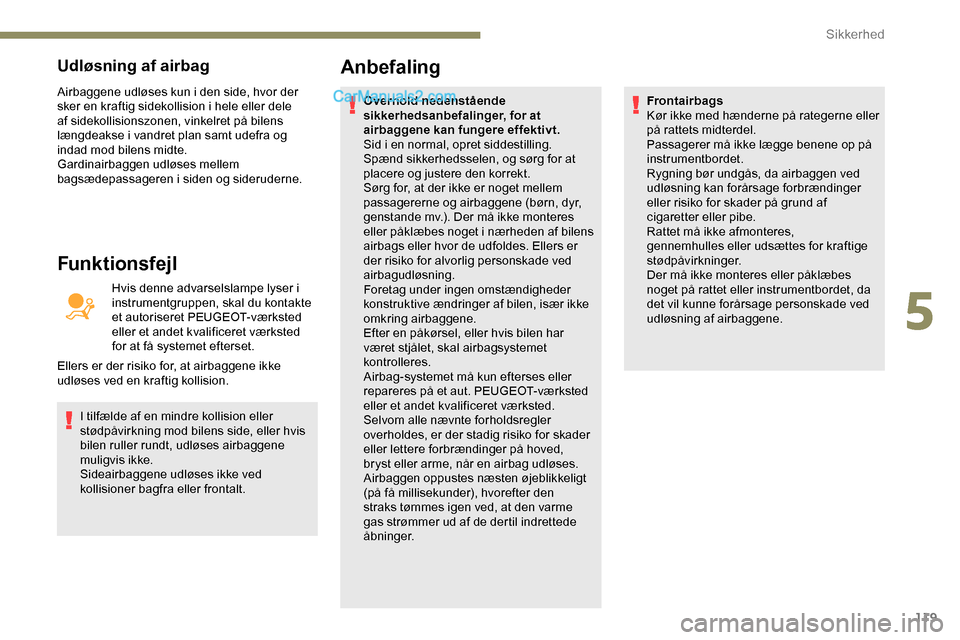 Peugeot Expert 2019 Instruktionsbog (in Danish) 119
Udløsning af airbag
Airbaggene udløses kun i den side, hvor der
sker en kraftig sidekollision i hele eller dele
af sidekollisionszonen, vinkelret på bilens
længdeakse i vandret plan samt ud Peugeot Expert 2019 Instruktionsbog (in Danish) 119
Udløsning af airbag
Airbaggene udløses kun i den side, hvor der
sker en kraftig sidekollision i hele eller dele
af sidekollisionszonen, vinkelret på bilens
længdeakse i vandret plan samt ud
