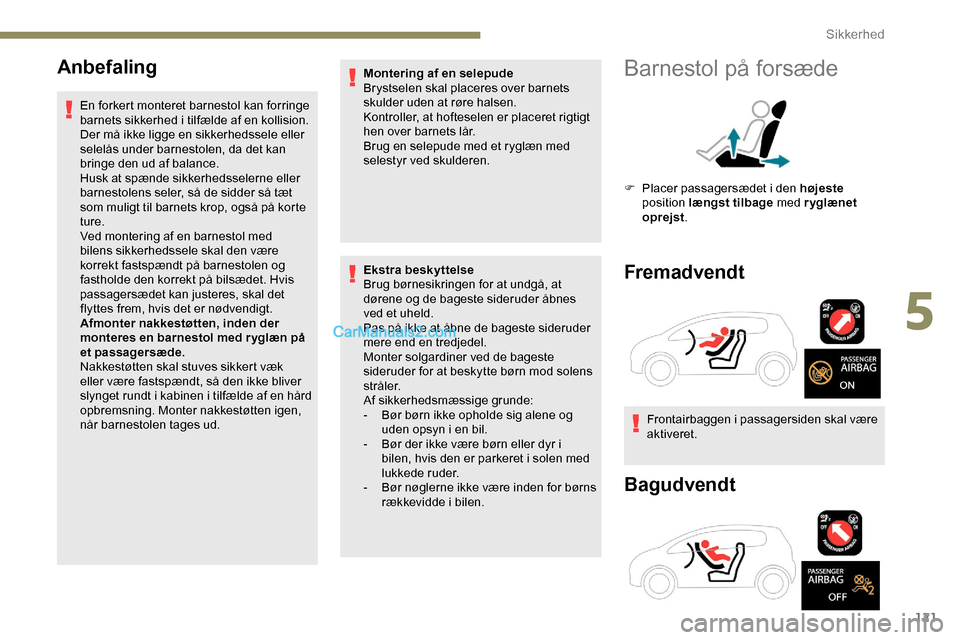Peugeot Expert 2019 Instruktionsbog (in Danish) 121
Anbefaling
En forkert monteret barnestol kan forringe
barnets sikkerhed i tilfælde af en kollision.
Der må ikke ligge en sikkerhedssele eller
selelås under barnestolen, da det kan
bringe den Peugeot Expert 2019 Instruktionsbog (in Danish) 121
Anbefaling
En forkert monteret barnestol kan forringe
barnets sikkerhed i tilfælde af en kollision.
Der må ikke ligge en sikkerhedssele eller
selelås under barnestolen, da det kan
bringe den