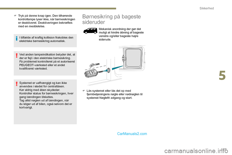 Peugeot Expert 2019 Instruktionsbog (in Danish) 137
F Tryk på denne knap igen. Den tilhørende kontrollampe lyser ikke, når børnesikringen
er deaktiveret. Deaktiveringen bekræftes
med en meddelelse.
I tilfælde af kraftig kollision frakobles Peugeot Expert 2019 Instruktionsbog (in Danish) 137
F Tryk på denne knap igen. Den tilhørende kontrollampe lyser ikke, når børnesikringen
er deaktiveret. Deaktiveringen bekræftes
med en meddelelse.
I tilfælde af kraftig kollision frakobles