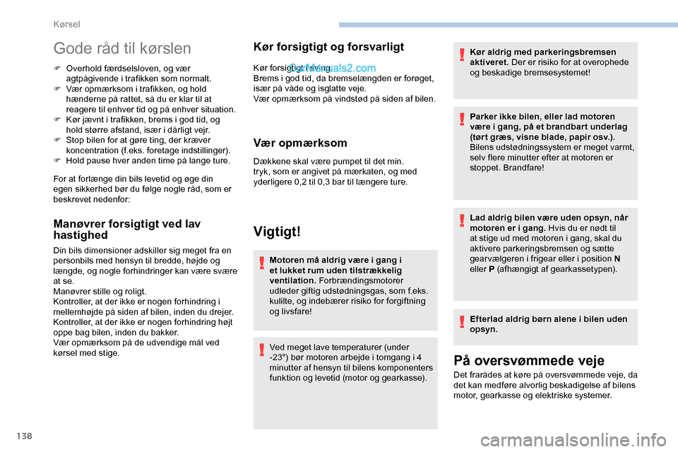 Peugeot Expert 2019 Instruktionsbog (in Danish) 138
Gode råd til kørslen
F Overhold færdselsloven, og vær agtpågivende i trafikken som normalt.
F
V
ær opmærksom i trafikken, og hold
hænderne på rattet, så du er klar til at
reagere ti Peugeot Expert 2019 Instruktionsbog (in Danish) 138
Gode råd til kørslen
F Overhold færdselsloven, og vær agtpågivende i trafikken som normalt.
F
V
ær opmærksom i trafikken, og hold
hænderne på rattet, så du er klar til at
reagere ti