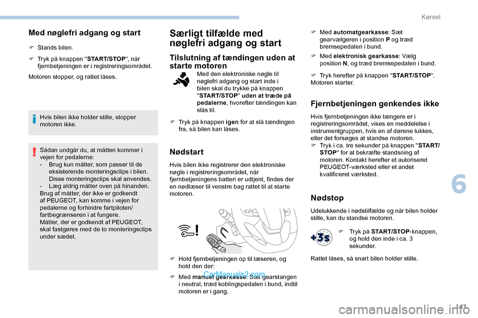Peugeot Expert 2019 Instruktionsbog (in Danish) 143
Med nøglefri adgang og start
F Stands bilen.
F
T
ryk på knappen " START/STOP", når
fjernbetjeningen er i registreringsområdet.
Motoren stopper, og rattet låses.
Hvis bilen ikke holder stil Peugeot Expert 2019 Instruktionsbog (in Danish) 143
Med nøglefri adgang og start
F Stands bilen.
F
T
ryk på knappen " START/STOP", når
fjernbetjeningen er i registreringsområdet.
Motoren stopper, og rattet låses.
Hvis bilen ikke holder stil