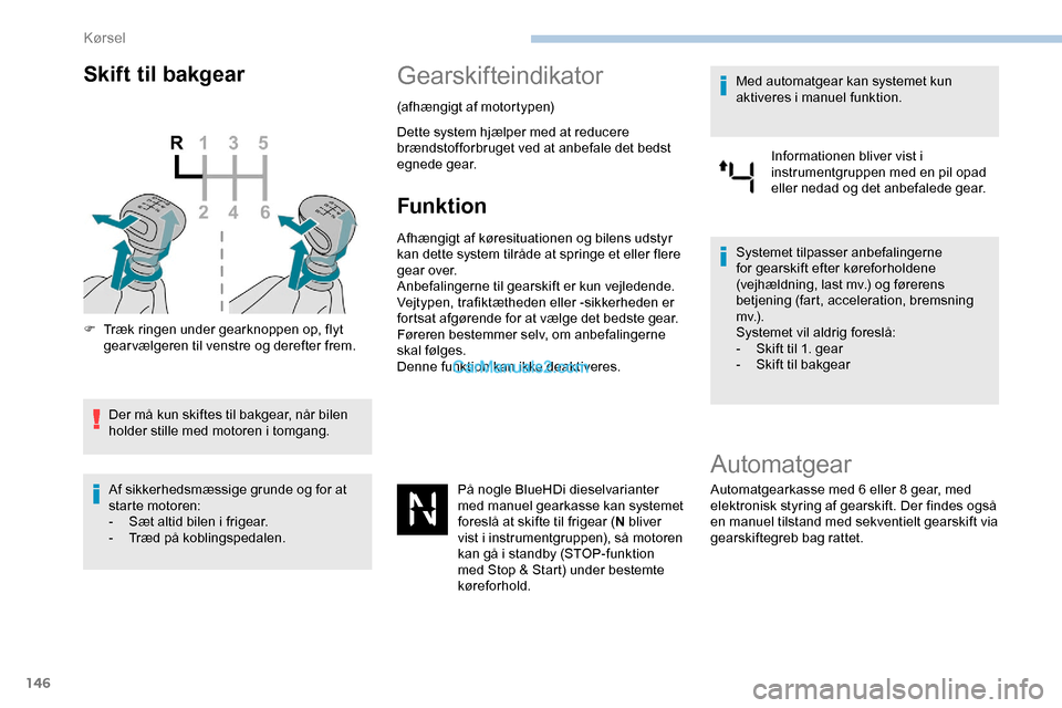 Peugeot Expert 2019 Instruktionsbog (in Danish) 146
Skift til bakgear
F Træk ringen under gearknoppen op, flyt gearvælgeren til venstre og derefter frem.
Der må kun skiftes til bakgear, når bilen
holder stille med motoren i tomgang.
Af sikkerh Peugeot Expert 2019 Instruktionsbog (in Danish) 146
Skift til bakgear
F Træk ringen under gearknoppen op, flyt gearvælgeren til venstre og derefter frem.
Der må kun skiftes til bakgear, når bilen
holder stille med motoren i tomgang.
Af sikkerh