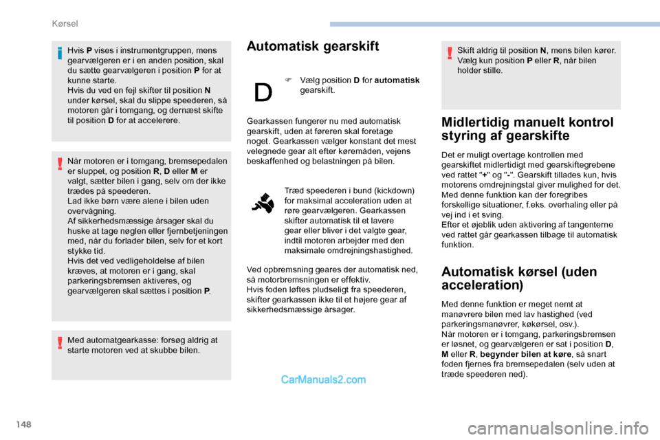 Peugeot Expert 2019 Instruktionsbog (in Danish) 148
Hvis P vises i instrumentgruppen, mens
gear vælgeren er i en anden position, skal
du sætte gear vælgeren i position P for at
kunne starte.
Hvis du ved en fejl skifter til position N
under k Peugeot Expert 2019 Instruktionsbog (in Danish) 148
Hvis P vises i instrumentgruppen, mens
gear vælgeren er i en anden position, skal
du sætte gear vælgeren i position P for at
kunne starte.
Hvis du ved en fejl skifter til position N
under k
