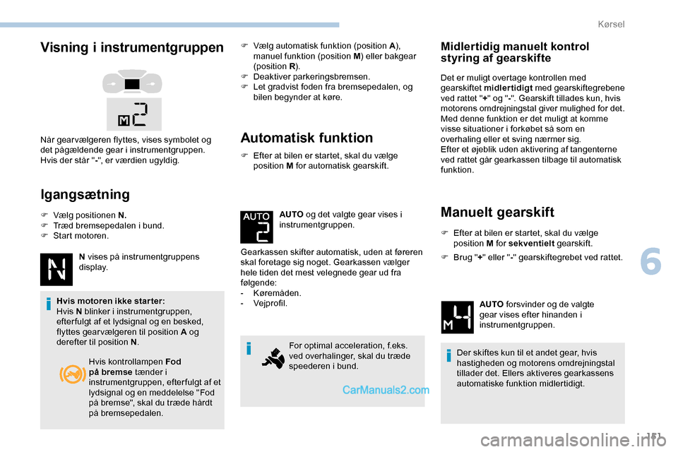 Peugeot Expert 2019  Instruktionsbog (in Danish) 151
Visning i instrumentgruppen
Igangsætning
F Vælg positionen N.
F T ræd bremsepedalen i bund.
F
 
S
 tart motoren.
N vises på instrumentgruppens 
display.
Hvis motoren ikke starter:
Hvis N blink