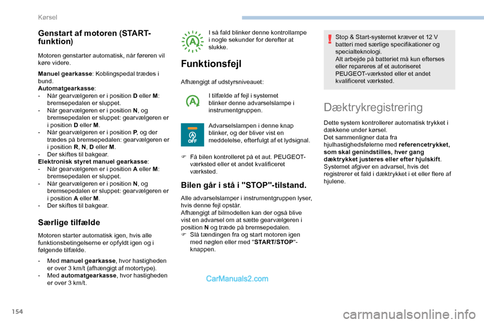 Peugeot Expert 2019 Instruktionsbog (in Danish) 154
Genstart af motoren (START-
funktion)
Motoren genstarter automatisk, når føreren vil
køre videre.
Manuel gearkasse: Koblingspedal trædes i
bund.
Automatgearkasse :
-
N
år gear vælgeren Peugeot Expert 2019 Instruktionsbog (in Danish) 154
Genstart af motoren (START-
funktion)
Motoren genstarter automatisk, når føreren vil
køre videre.
Manuel gearkasse: Koblingspedal trædes i
bund.
Automatgearkasse :
-
N
år gear vælgeren