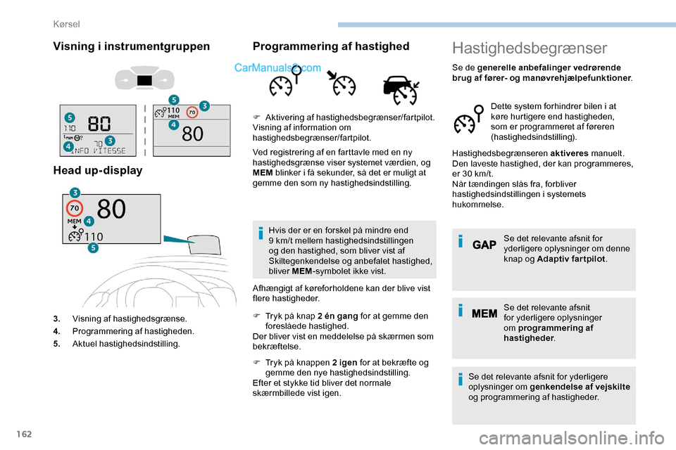 Peugeot Expert 2019  Instruktionsbog (in Danish) 162
Visning i instrumentgruppen
Head up-display
3.Visning af hastighedsgrænse.
4. Programmering af hastigheden.
5. Aktuel hastighedsindstilling.
Programmering af hastighed
Ved registrering af en fart