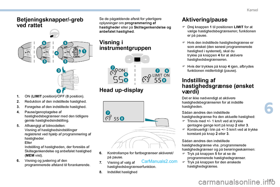 Peugeot Expert 2019  Instruktionsbog (in Danish) 163
Betjeningsknapper/-greb 
ved rattetSe de pågældende afsnit for yderligere 
oplysninger om programmering af 
hastigheder eller på Skiltegenkendelse og 
anbefalet hastighed .
Visning i 
instrumen
