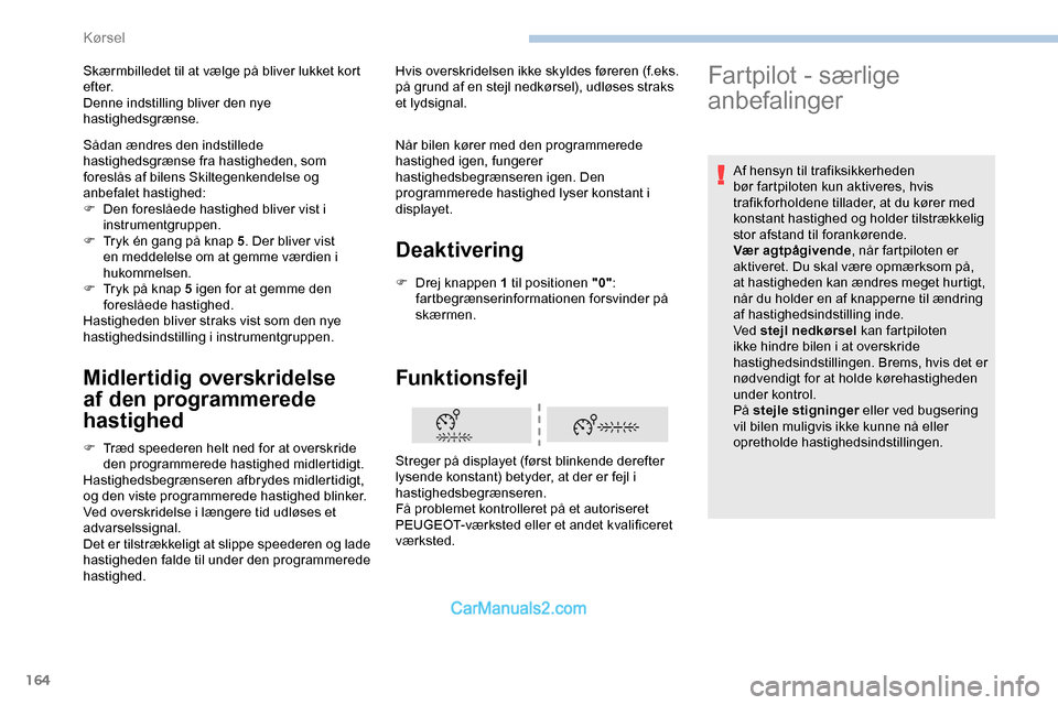 Peugeot Expert 2019  Instruktionsbog (in Danish) 164
Midlertidig overskridelse 
af den programmerede 
hastighed
F Træd speederen helt ned for at overskride den programmerede hastighed midlertidigt.
Hastighedsbegrænseren afbrydes midlertidigt, 
og 