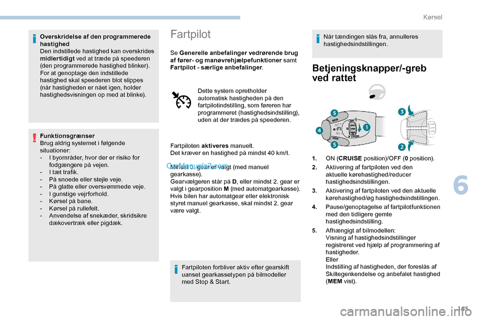 Peugeot Expert 2019 Instruktionsbog (in Danish) 165
Overskridelse af den programmerede
hastighed
Den indstillede hastighed kan overskrides
midlertidigt ved at træde på speederen
(den programmerede hastighed blinker).
For at genoptage den indst Peugeot Expert 2019 Instruktionsbog (in Danish) 165
Overskridelse af den programmerede
hastighed
Den indstillede hastighed kan overskrides
midlertidigt ved at træde på speederen
(den programmerede hastighed blinker).
For at genoptage den indst