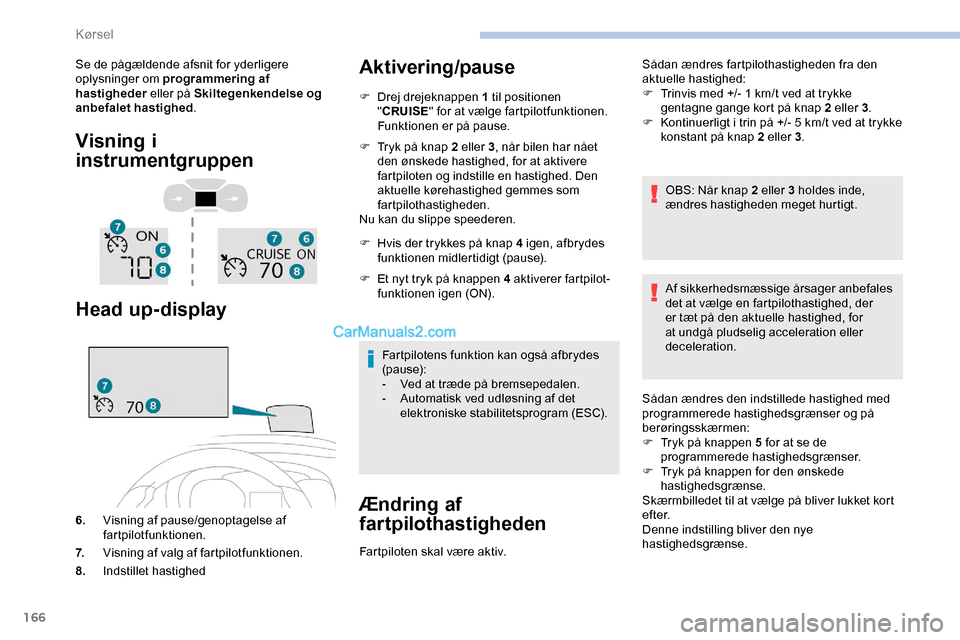 Peugeot Expert 2019  Instruktionsbog (in Danish) 166
Se de pågældende afsnit for yderligere 
oplysninger om programmering af 
hastigheder eller på Skiltegenkendelse og 
anbefalet hastighed .
Visning i 
instrumentgruppen
Head up-display
6.Visning 