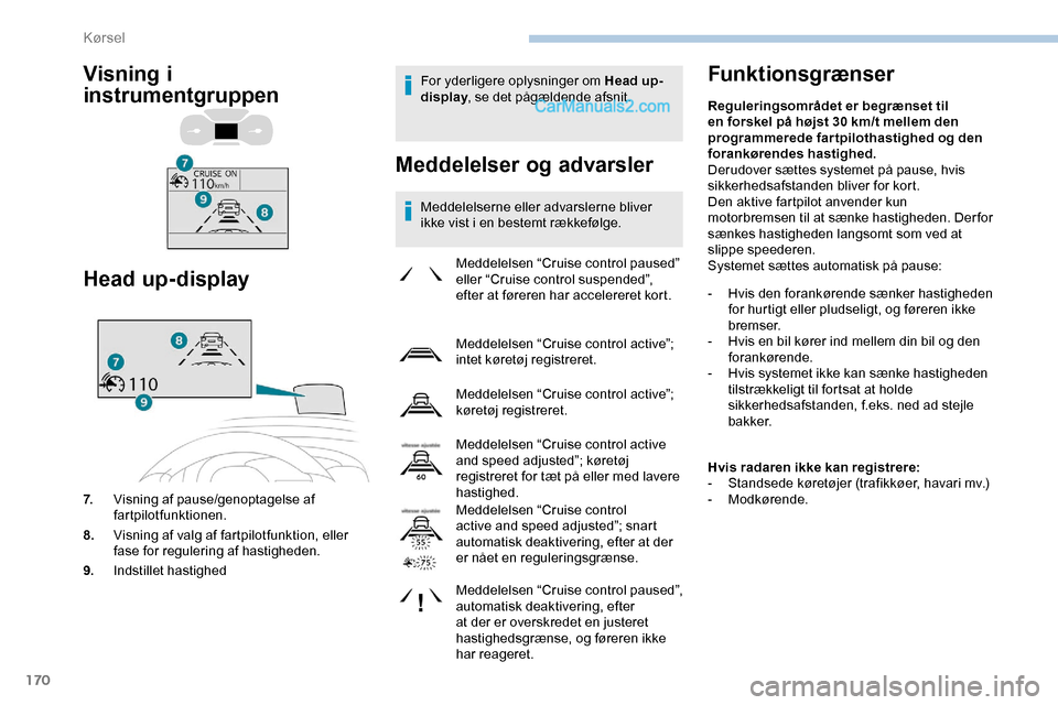 Peugeot Expert 2019 Instruktionsbog (in Danish) 170
For yderligere oplysninger om Head up-
display, se det pågældende afsnit.
Meddelelser og advarsler
Meddelelserne eller advarslerne bliver
ikke vist i en bestemt rækkefølge.
Funktionsgrænser
Peugeot Expert 2019 Instruktionsbog (in Danish) 170
For yderligere oplysninger om Head up-
display, se det pågældende afsnit.
Meddelelser og advarsler
Meddelelserne eller advarslerne bliver
ikke vist i en bestemt rækkefølge.
Funktionsgrænser
