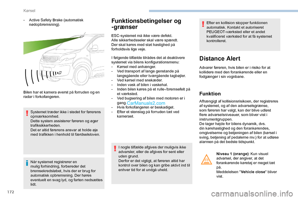 Peugeot Expert 2019 Instruktionsbog (in Danish) 172
- Active Safety Brake (automatisk nødopbremsning).
Bilen har et kamera øverst på forruden og en
radar i forkofangeren. Systemet træder ikke i stedet for førerens
opmærksomhed.
Dette system Peugeot Expert 2019 Instruktionsbog (in Danish) 172
- Active Safety Brake (automatisk nødopbremsning).
Bilen har et kamera øverst på forruden og en
radar i forkofangeren. Systemet træder ikke i stedet for førerens
opmærksomhed.
Dette system