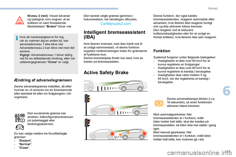 Peugeot Expert 2019 Instruktionsbog (in Danish) 173
Niveau 2 (rød): Visuel advarsel
og lydsignal, som angiver, at en
kollision er nært forestående.
Meddelelsen " Brake!" bliver vist.
Hvis din kørehastighed er for høj,
når du nærmer dig en Peugeot Expert 2019 Instruktionsbog (in Danish) 173
Niveau 2 (rød): Visuel advarsel
og lydsignal, som angiver, at en
kollision er nært forestående.
Meddelelsen " Brake!" bliver vist.
Hvis din kørehastighed er for høj,
når du nærmer dig en