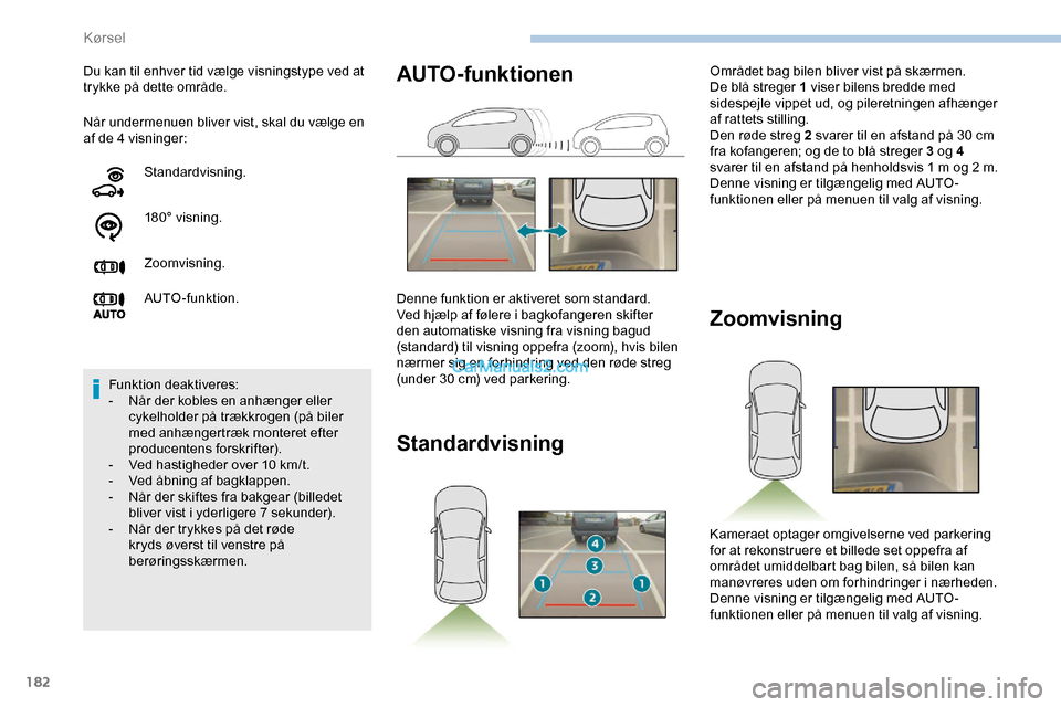 Peugeot Expert 2019 Instruktionsbog (in Danish) 182
Når undermenuen bliver vist, skal du vælge en
af de 4 visninger: Du kan til enhver tid vælge visningstype ved at
trykke på dette område.Standardvisning.
180° visning.
Zoomvisning.
AUTO-fun Peugeot Expert 2019 Instruktionsbog (in Danish) 182
Når undermenuen bliver vist, skal du vælge en
af de 4 visninger: Du kan til enhver tid vælge visningstype ved at
trykke på dette område.Standardvisning.
180° visning.
Zoomvisning.
AUTO-fun