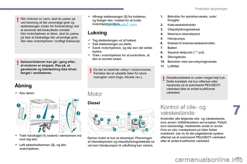 Peugeot Expert 2019 Instruktionsbog (in Danish) 191
Når motoren er varm, skal du passe på
ved berøring af det udvendige greb og
støttestangen (risiko for forbrænding) ved
at anvende det beskyttede område.
Når motorhjelmen er åben, skal d Peugeot Expert 2019 Instruktionsbog (in Danish) 191
Når motoren er varm, skal du passe på
ved berøring af det udvendige greb og
støttestangen (risiko for forbrænding) ved
at anvende det beskyttede område.
Når motorhjelmen er åben, skal d