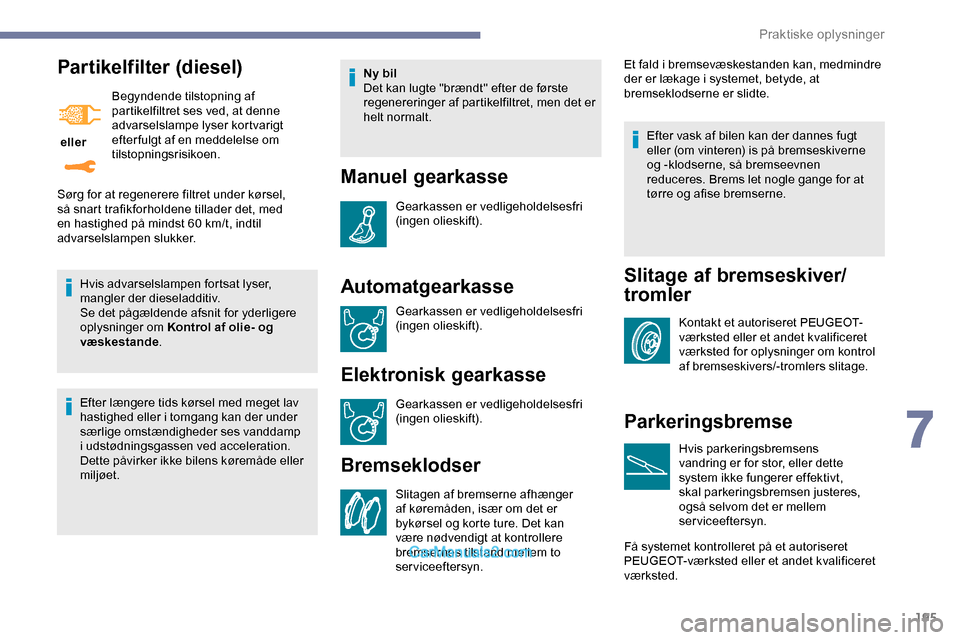 Peugeot Expert 2019 Instruktionsbog (in Danish) 195
Partikelfilter (diesel)
eller Begyndende tilstopning af
partikelfiltret ses ved, at denne
advarselslampe lyser kortvarigt
efter fulgt af en meddelelse om
tilstopningsrisikoen.
Hvis advarselsl Peugeot Expert 2019 Instruktionsbog (in Danish) 195
Partikelfilter (diesel)
eller Begyndende tilstopning af
partikelfiltret ses ved, at denne
advarselslampe lyser kortvarigt
efter fulgt af en meddelelse om
tilstopningsrisikoen.
Hvis advarselsl