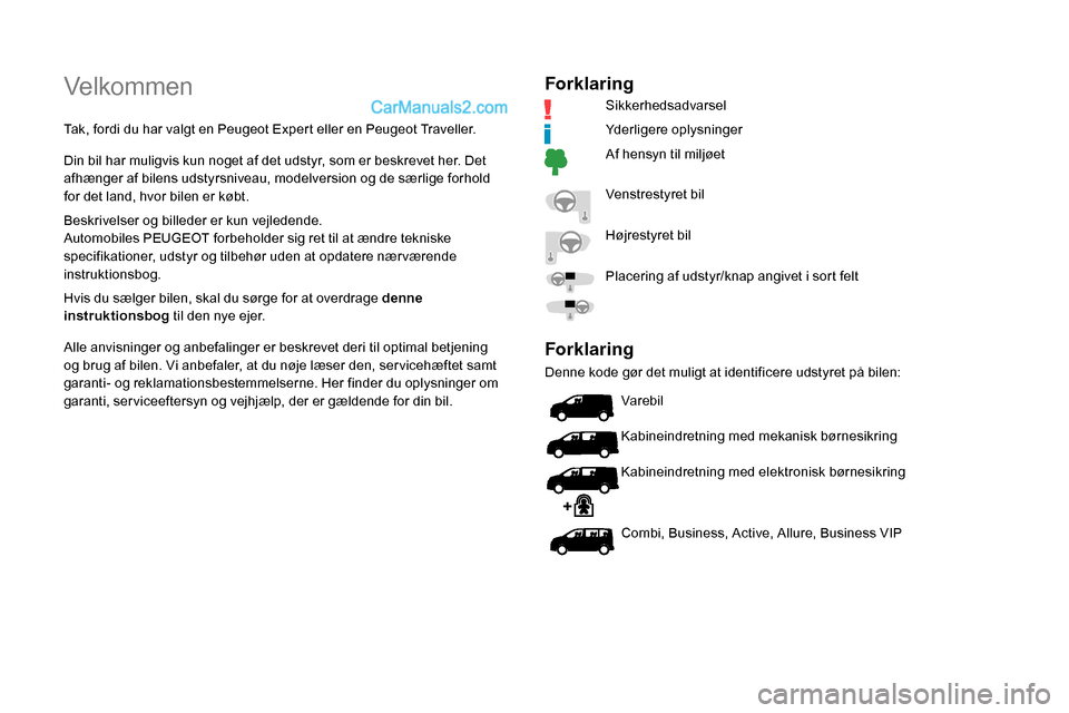 Peugeot Expert 2019  Instruktionsbog (in Danish) Velkommen
Tak, fordi du har valgt en Peugeot Expert eller en Peugeot Traveller.
Din bil har muligvis kun noget af det udstyr, som er beskrevet her. Det 
afhænger af bilens udstyrsniveau, modelversion