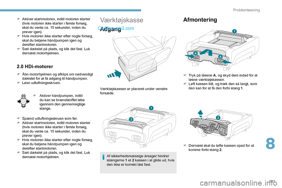 Peugeot Expert 2019  Instruktionsbog (in Danish) 201
F Aktiver startmotoren, indtil motoren starter (hvis motoren ikke starter i første forsøg, 
skal du vente ca. 15 sekunder, inden du 
prøver igen).
F
 
H
 vis motoren ikke starter efter nogle fo Peugeot Expert 2019  Instruktionsbog (in Danish) 201
F Aktiver startmotoren, indtil motoren starter (hvis motoren ikke starter i første forsøg, 
skal du vente ca. 15 sekunder, inden du 
prøver igen).
F
 
H
 vis motoren ikke starter efter nogle fo