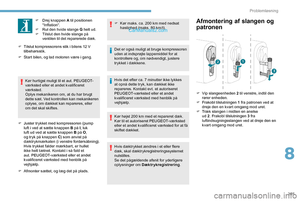 Peugeot Expert 2019  Instruktionsbog (in Danish) 205
F Drej knappen A til positionen "Inflation".
F
 
R
 ul den hvide slange G helt ud.
F
 
T
 ilslut den hvide slange på 
ventilen til det reparerede dæk.
F
 
T
ilslut kompressorens stik i bilens 1 Peugeot Expert 2019  Instruktionsbog (in Danish) 205
F Drej knappen A til positionen "Inflation".
F
 
R
 ul den hvide slange G helt ud.
F
 
T
 ilslut den hvide slange på 
ventilen til det reparerede dæk.
F
 
T
ilslut kompressorens stik i bilens 1