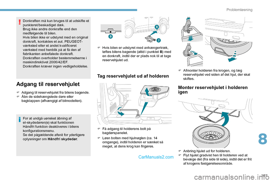 Peugeot Expert 2019  Instruktionsbog (in Danish) 207
Donkraften må kun bruges til at udskifte et 
punkteret/beskadiget dæk.
Brug ikke andre donkrafte end den 
medfølgende til bilen.
Hvis bilen ikke er udstyret med en original 
donkraft, kontaktes Peugeot Expert 2019  Instruktionsbog (in Danish) 207
Donkraften må kun bruges til at udskifte et 
punkteret/beskadiget dæk.
Brug ikke andre donkrafte end den 
medfølgende til bilen.
Hvis bilen ikke er udstyret med en original 
donkraft, kontaktes