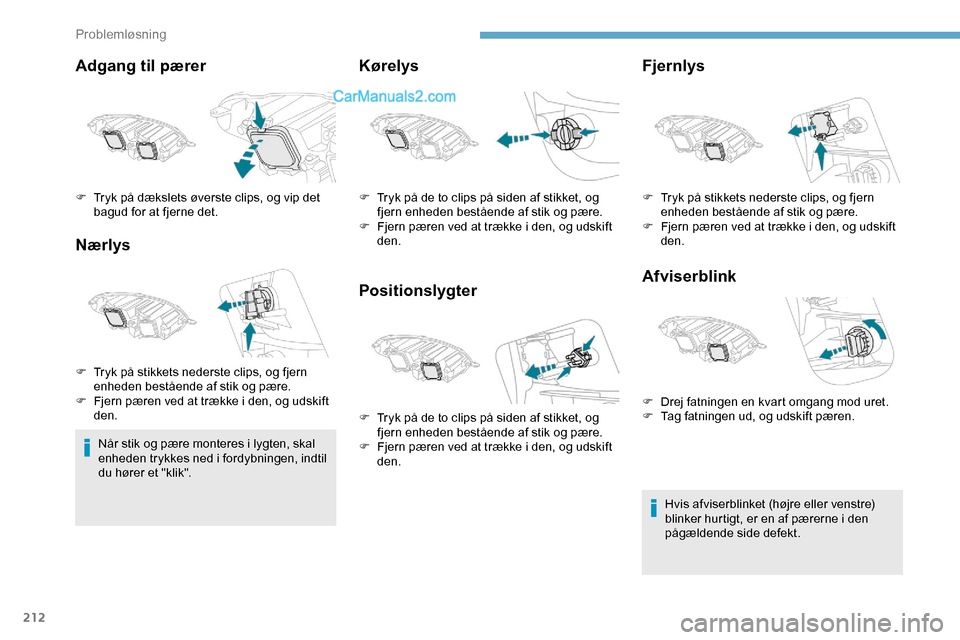 Peugeot Expert 2019 Instruktionsbog (in Danish) 212
Adgang til pærer
Nærlys
Når stik og pære monteres i lygten, skal
enheden trykkes ned i fordybningen, indtil
du hører et "klik".
Kørelys
PositionslygterFjernlys
Afviserblink
Hvis afviserbli Peugeot Expert 2019 Instruktionsbog (in Danish) 212
Adgang til pærer
Nærlys
Når stik og pære monteres i lygten, skal
enheden trykkes ned i fordybningen, indtil
du hører et "klik".
Kørelys
PositionslygterFjernlys
Afviserblink
Hvis afviserbli