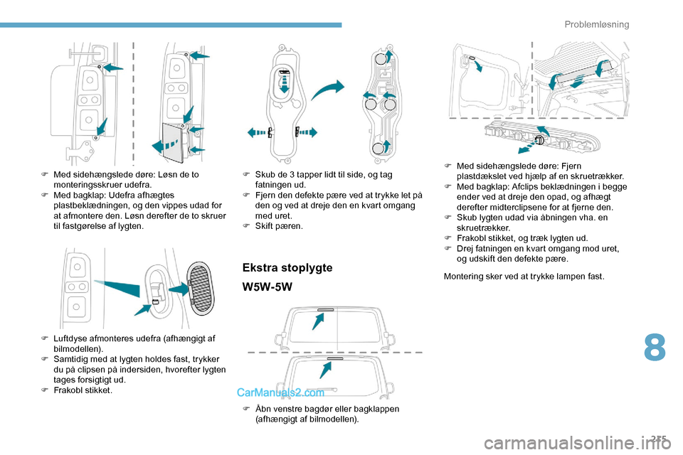 Peugeot Expert 2019 Instruktionsbog (in Danish) 215
F Med sidehængslede døre: Løsn de to monteringsskruer udefra.
F
M
ed bagklap: Udefra afhægtes
plastbeklædningen, og den vippes udad for
at afmontere den. Løsn derefter de to skruer
til Peugeot Expert 2019 Instruktionsbog (in Danish) 215
F Med sidehængslede døre: Løsn de to monteringsskruer udefra.
F
M
ed bagklap: Udefra afhægtes
plastbeklædningen, og den vippes udad for
at afmontere den. Løsn derefter de to skruer
til