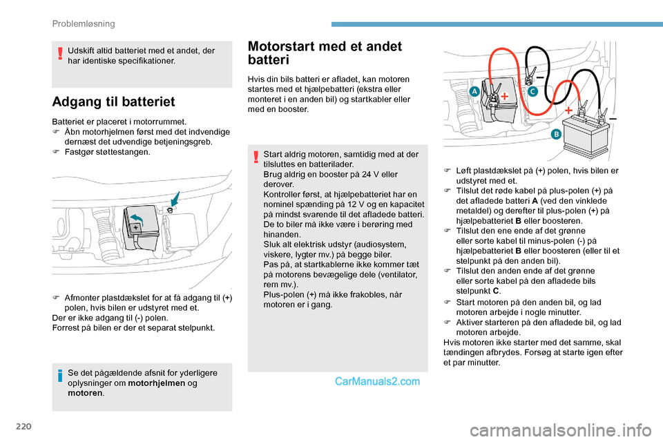 Peugeot Expert 2019 Instruktionsbog (in Danish) 220
Batteriet er placeret i motorrummet.
F Å bn motorhjelmen først med det indvendige
dernæst det udvendige betjeningsgreb.
F
F
astgør støttestangen.
Se det pågældende afsnit for yderligere Peugeot Expert 2019 Instruktionsbog (in Danish) 220
Batteriet er placeret i motorrummet.
F Å bn motorhjelmen først med det indvendige
dernæst det udvendige betjeningsgreb.
F
F
astgør støttestangen.
Se det pågældende afsnit for yderligere