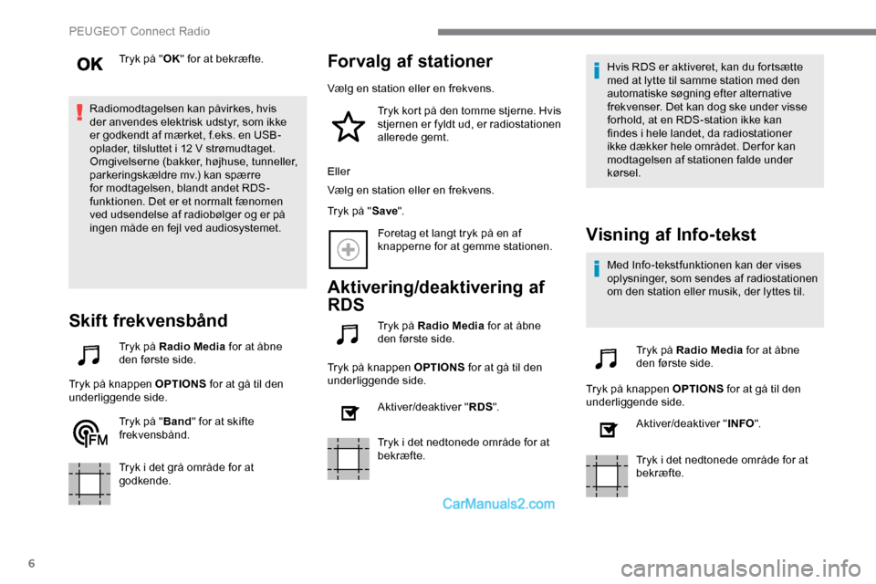 Peugeot Expert 2019 Instruktionsbog (in Danish) 6
Tryk på "OK" for at bekræfte.
Radiomodtagelsen kan påvirkes, hvis
der anvendes elektrisk udstyr, som ikke
er godkendt af mærket, f.eks. en USB-
oplader, tilsluttet i 12 V strømudtaget.
Omgive Peugeot Expert 2019 Instruktionsbog (in Danish) 6
Tryk på "OK" for at bekræfte.
Radiomodtagelsen kan påvirkes, hvis
der anvendes elektrisk udstyr, som ikke
er godkendt af mærket, f.eks. en USB-
oplader, tilsluttet i 12 V strømudtaget.
Omgive