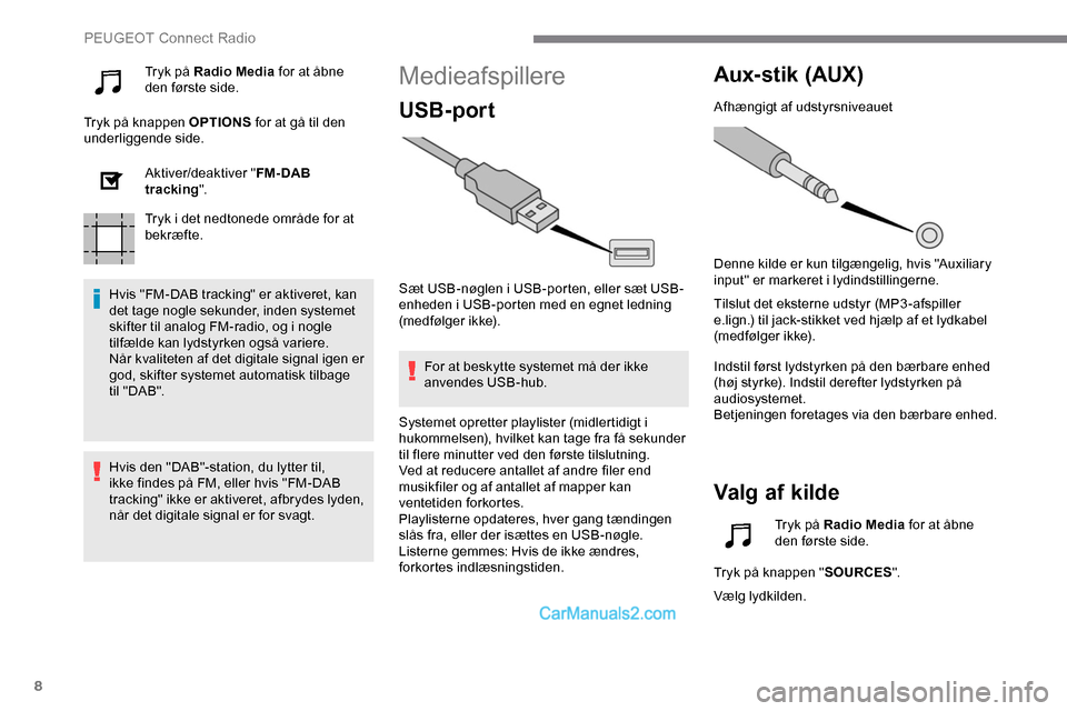 Peugeot Expert 2019 Instruktionsbog (in Danish) 8
Tryk på Radio Media for at åbne
den første side.
Tryk på knappen OPTIONS for at gå til den
underliggende side.
Aktiver/deaktiver " FM- DAB
tracking ".
Tryk i det nedtonede område for at
b Peugeot Expert 2019 Instruktionsbog (in Danish) 8
Tryk på Radio Media for at åbne
den første side.
Tryk på knappen OPTIONS for at gå til den
underliggende side.
Aktiver/deaktiver " FM- DAB
tracking ".
Tryk i det nedtonede område for at
b