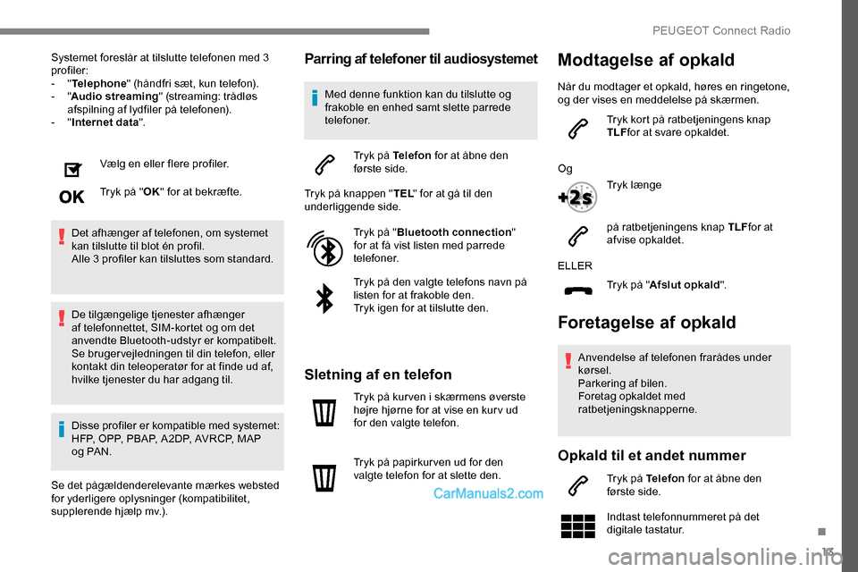 Peugeot Expert 2019 Instruktionsbog (in Danish) 13
Systemet foreslår at tilslutte telefonen med 3
profiler:
- "Telephone " (håndfri sæt, kun telefon).
-
"Audio streaming " (streaming: trådløs
afspilning af lydfiler på telefonen).
-
"In Peugeot Expert 2019 Instruktionsbog (in Danish) 13
Systemet foreslår at tilslutte telefonen med 3
profiler:
- "Telephone " (håndfri sæt, kun telefon).
-
"Audio streaming " (streaming: trådløs
afspilning af lydfiler på telefonen).
-
"In