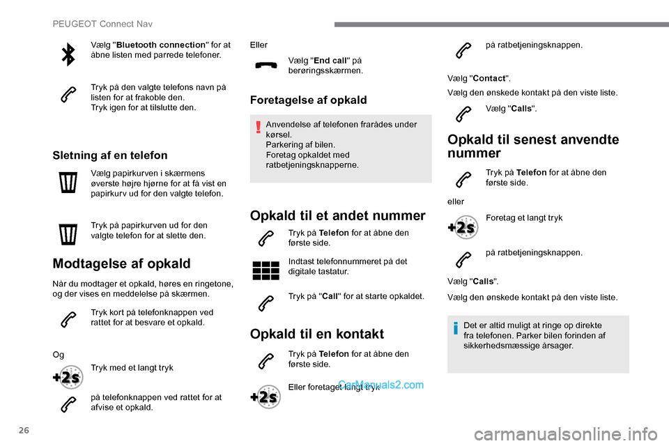 Peugeot Expert 2019 Instruktionsbog (in Danish) 26
Vælg "Bluetooth connection " for at
åbne listen med parrede telefoner.
Tryk på den valgte telefons navn på
listen for at frakoble den.
Tryk igen for at tilslutte den.
Sletning af en telefon
V Peugeot Expert 2019 Instruktionsbog (in Danish) 26
Vælg "Bluetooth connection " for at
åbne listen med parrede telefoner.
Tryk på den valgte telefons navn på
listen for at frakoble den.
Tryk igen for at tilslutte den.
Sletning af en telefon
V