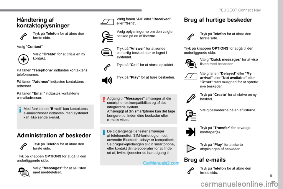 Peugeot Expert 2019 Instruktionsbog (in Danish) 27
Håndtering af
kontaktoplysninger
Tryk på Telefon for at åbne den
første side.
Vælg " Contact ".
Vælg " Create " for at tilføje en ny
kontakt.
På fanen " Telephone " indtastes kontaktens Peugeot Expert 2019 Instruktionsbog (in Danish) 27
Håndtering af
kontaktoplysninger
Tryk på Telefon for at åbne den
første side.
Vælg " Contact ".
Vælg " Create " for at tilføje en ny
kontakt.
På fanen " Telephone " indtastes kontaktens