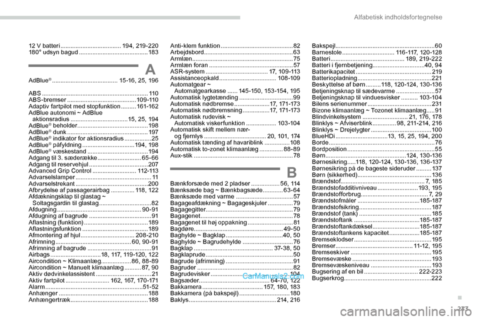 Peugeot Expert 2019 Instruktionsbog (in Danish) 233
12 V batteri ....................................19 4, 219 -220
180° udsyn bagud ......................................... 183
AAdBlue® .......................................1 5 -16, 25, 196
Peugeot Expert 2019 Instruktionsbog (in Danish) 233
12 V batteri ....................................19 4, 219 -220
180° udsyn bagud ......................................... 183
AAdBlue® .......................................1 5 -16, 25, 196