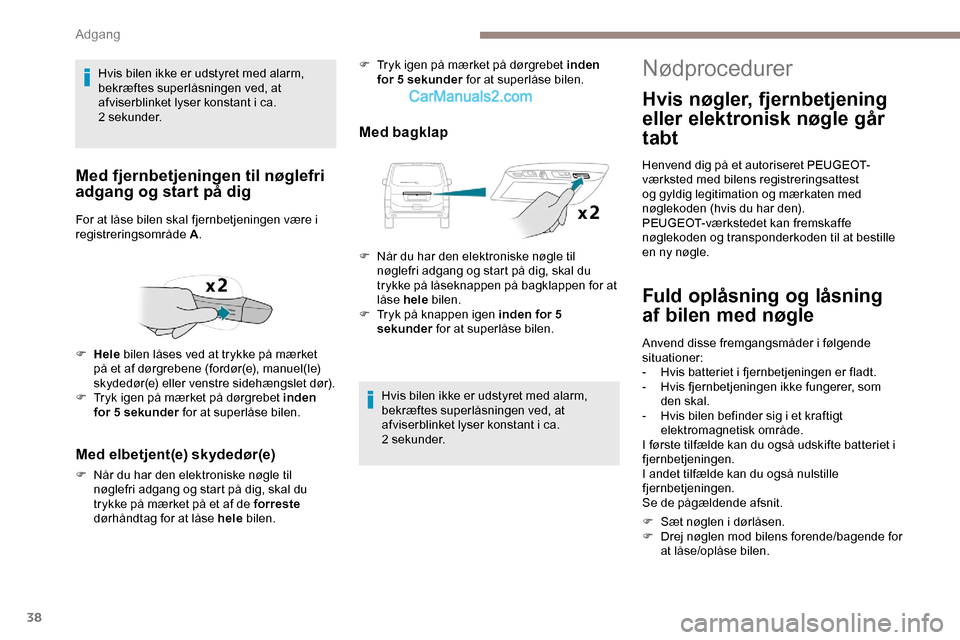 Peugeot Expert 2019 Instruktionsbog (in Danish) 38
Med elbetjent(e) skydedør(e)
F Når du har den elektroniske nøgle til nøglefri adgang og start på dig, skal du
trykke på mærket på et af de forreste
dørhåndtag for at låse hele bilen. Peugeot Expert 2019 Instruktionsbog (in Danish) 38
Med elbetjent(e) skydedør(e)
F Når du har den elektroniske nøgle til nøglefri adgang og start på dig, skal du
trykke på mærket på et af de forreste
dørhåndtag for at låse hele bilen.