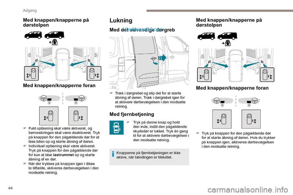 Peugeot Expert 2019 Instruktionsbog (in Danish) 44
Med knappen/knapperne på
dørstolpen
Med knappen/knapperne foran
F Fuld oplåsning skal være aktiveret, og børnesikringen skal være deaktiveret. Tryk
på knappen for den pågældende dør fo Peugeot Expert 2019 Instruktionsbog (in Danish) 44
Med knappen/knapperne på
dørstolpen
Med knappen/knapperne foran
F Fuld oplåsning skal være aktiveret, og børnesikringen skal være deaktiveret. Tryk
på knappen for den pågældende dør fo