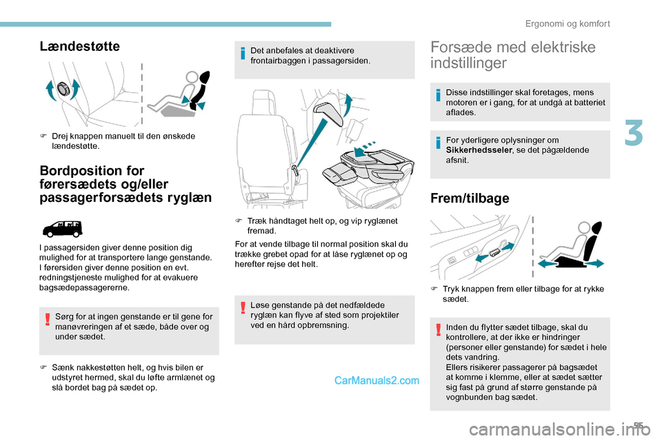 Peugeot Expert 2019  Instruktionsbog (in Danish) 55
Lændestøtte
F Drej knappen manuelt til den ønskede lændestøtte.
Bordposition for 
førersædets og/eller 
passagerforsædets ryglæn
Sørg for at ingen genstande er til gene for 
manøvreringe
