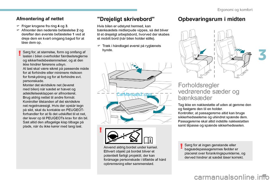 Peugeot Expert 2019  Instruktionsbog (in Danish) 63
Afmontering af nettet
F Frigør krogene fra ring 4 og 3.
F  A fmonter den nederste befæstelse 2 og 
derefter den øverste befæstelse 1 ved at 
dreje dem en kvart omgang bagud for at 
låse dem op