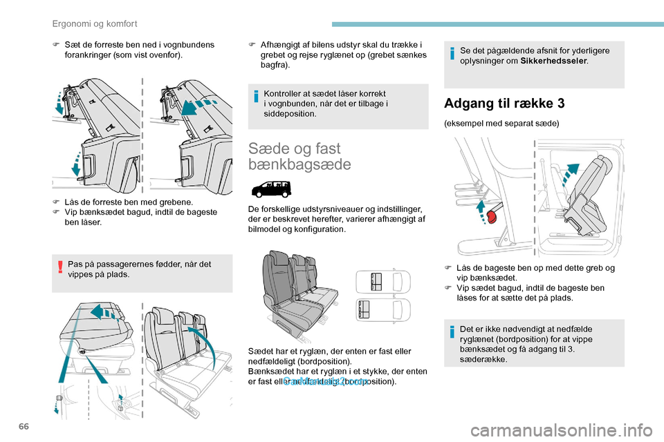 Peugeot Expert 2019  Instruktionsbog (in Danish) 66
F Sæt de forreste ben ned i vognbundens forankringer (som vist ovenfor).
F
 
L
 ås de forreste ben med grebene.
F
 
V
 ip bænksædet bagud, indtil de bageste 
ben låser.
Pas på passagerernes f