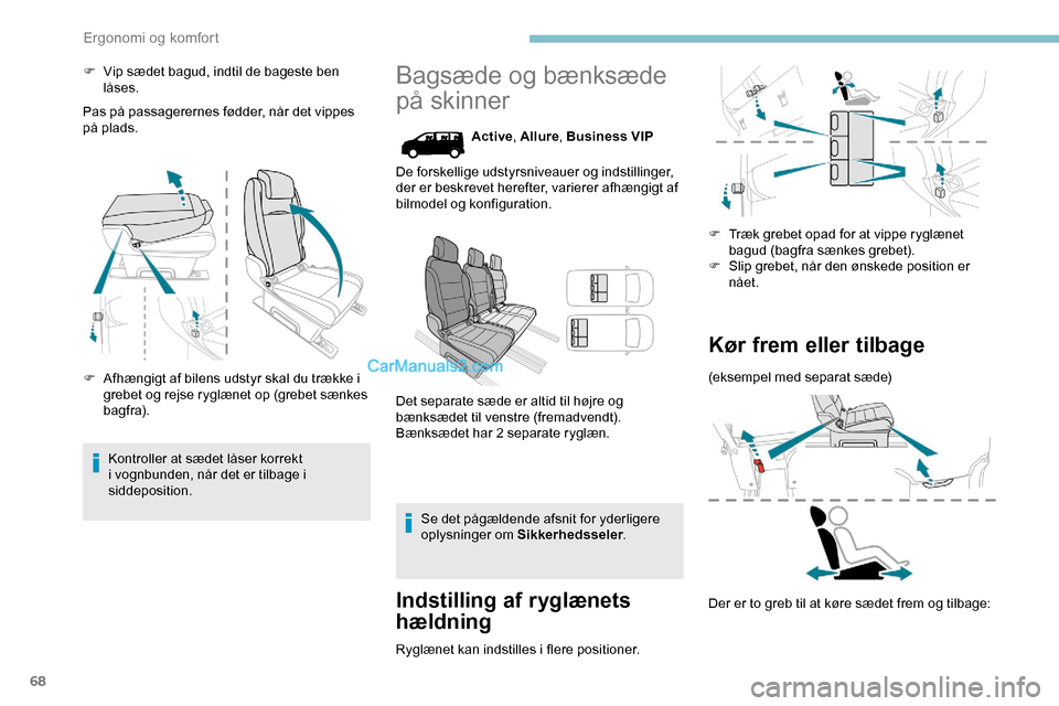 Peugeot Expert 2019  Instruktionsbog (in Danish) 68
F Vip sædet bagud, indtil de bageste ben låses.
Pas på passagerernes fødder, når det vippes 
på plads.
F
 
A
 fhængigt af bilens udstyr skal du trække i 
grebet og rejse ryglænet op (grebe