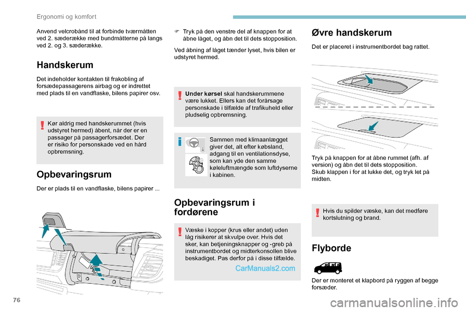 Peugeot Expert 2019  Instruktionsbog (in Danish) 76
Anvend velcrobånd til at forbinde tværmåtten 
ved 2. sæderække med bundmåtterne på langs 
ved 2. og 3. sæderække.
Handskerum
Det indeholder kontakten til frakobling af 
forsædepassagerens