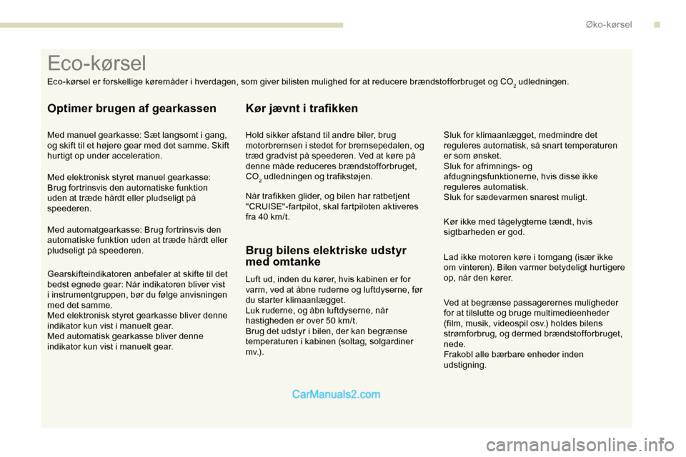 Peugeot Expert 2019  Instruktionsbog (in Danish) 7
Ved at begrænse passagerernes muligheder 
for at tilslutte og bruge multimedieenheder 
(film, musik, videospil osv.) holdes bilens 
strømforbrug, og dermed brændstofforbruget, 
nede.
Frakobl alle