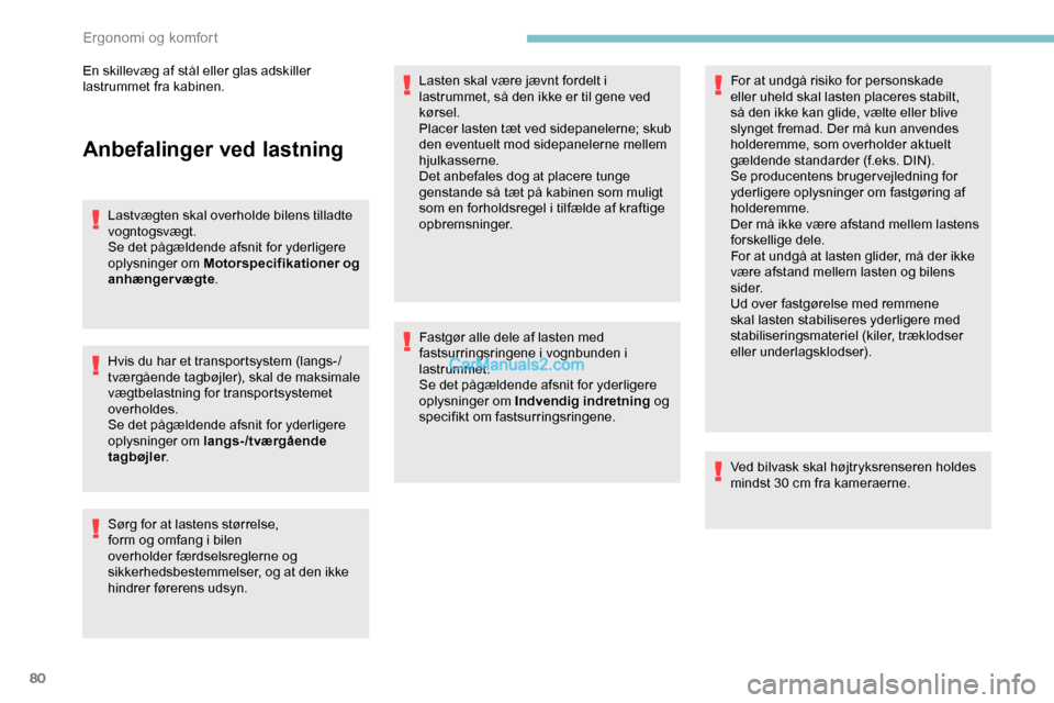 Peugeot Expert 2019  Instruktionsbog (in Danish) 80
Anbefalinger ved lastning
Lastvægten skal overholde bilens tilladte 
vogntogsvægt.
Se det pågældende afsnit for yderligere 
oplysninger om Motorspecifikationer og 
anhængervægte.
Hvis du har 