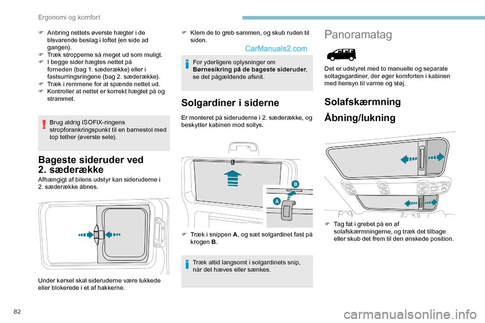 Peugeot Expert 2019  Instruktionsbog (in Danish) 82
F Anbring nettets øverste hægter i de tilsvarende beslag i loftet (en side ad 
gangen).
F
 
T
 ræk stropperne så meget ud som muligt.
F
 
I b
 egge sider hægtes nettet på 
forneden (bag 1. s