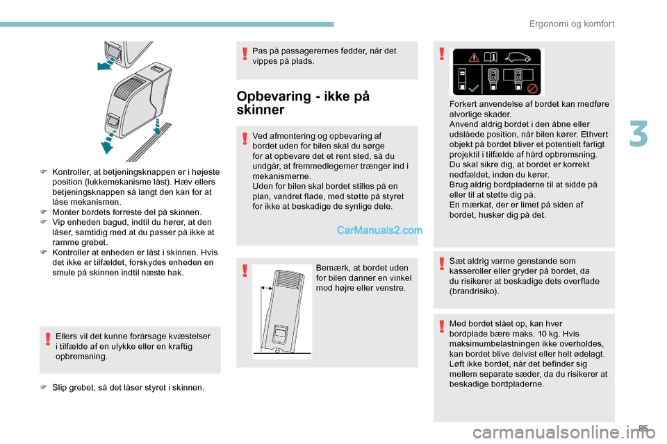 Peugeot Expert 2019  Instruktionsbog (in Danish) 85
F Kontroller, at betjeningsknappen er i højeste position (lukkemekanisme låst). Hæv ellers 
betjeningsknappen så langt den kan for at 
låse mekanismen.
F
 
M
 onter bordets forreste del på sk